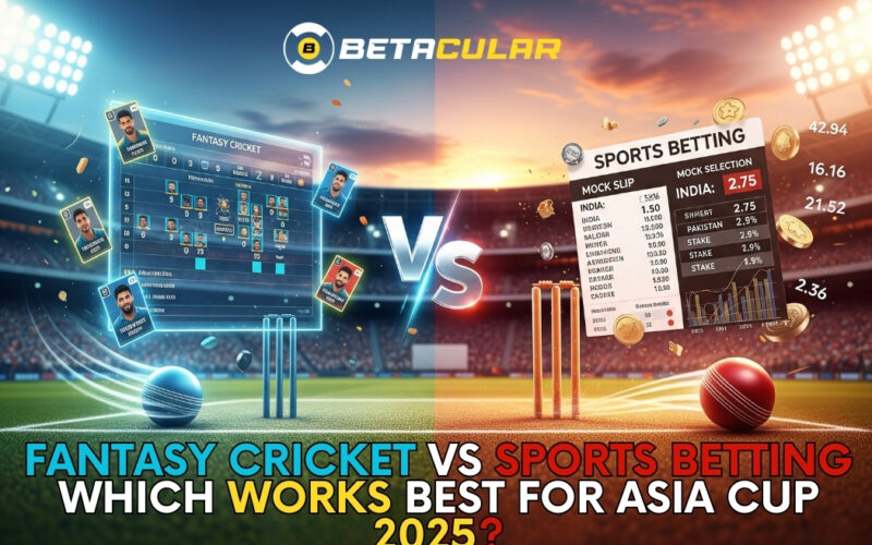 Fantasy Cricket vs Sports Betting: Which Works Best for Asia Cup 2025?